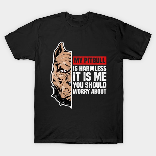 My Pitbull Is Harmless It is Me You Should Worry About, Pitbull Owner T-Shirt by BenTee